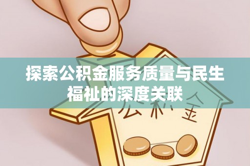 赣州探索公积金服务质量与民生福祉的深度关联