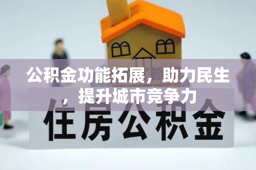 赣州公积金功能拓展，助力民生，提升城市竞争力