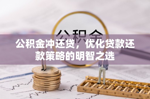 赣州公积金冲还贷，优化贷款还款策略的明智之选