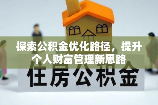 赣州探索公积金优化路径，提升个人财富管理新思路