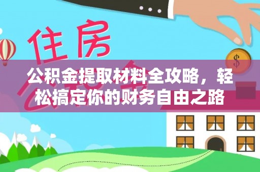赣州公积金提取材料全攻略，轻松搞定你的财务自由之路