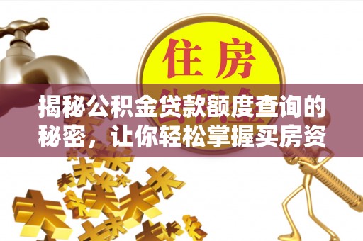 赣州揭秘公积金贷款额度查询的秘密，让你轻松掌握买房资金规划