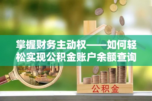 赣州掌握财务主动权——如何轻松实现公积金账户余额查询