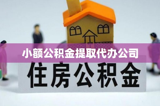 赣州小额公积金提取代办公司